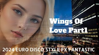 2024 EURO DISCO FX FANTASTIC Wings Of Love Part1(Fantastic Love version)