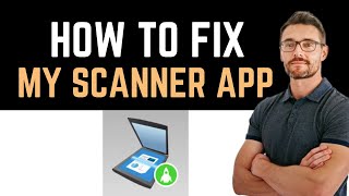 ✅ how to fix my scanner app not working (full guide)