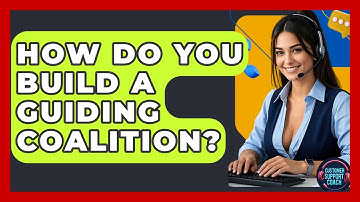 How Do You Build A Guiding Coalition? - Customer Support Coach