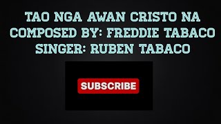 Video thumbnail of "TAO NGA AWAN CRISTO NA - Composed By: Fredie Tabaco (Singer: Ruben Tabaco)"