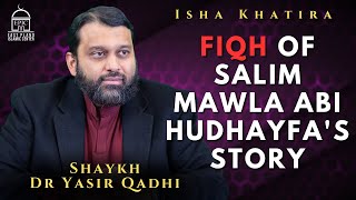 Fiqh Derived from the Story of Salim Mawla Abi Hudhayfa | Isha Khatira | Shaykh Dr. Yasir Qadhi
