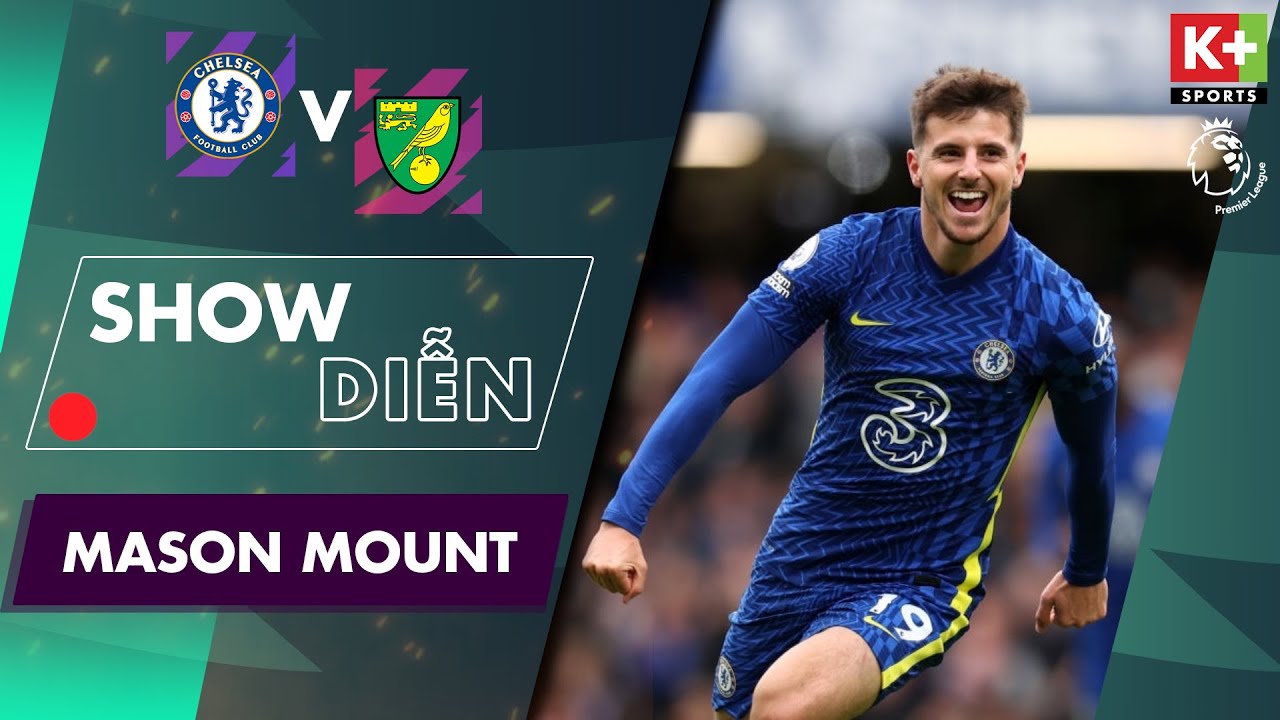 mount & blade 2: bannerlord Update 2022 MASON MOUNT VÀ MÀN TRÌNH DIỄN CHÓI SÁNG CỦA NGÔI SAO TRẺ THE BLUES TRƯỚC NORWICH | SHOW DIỄN