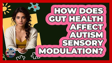 How Does Gut Health Affect Autism Sensory Modulation? - Answers About Autism