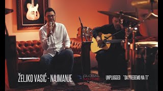 Video thumbnail of "Željko Vasić - Najmanje   (Official Video 2018) Unplugged "Da predjemo na ti""