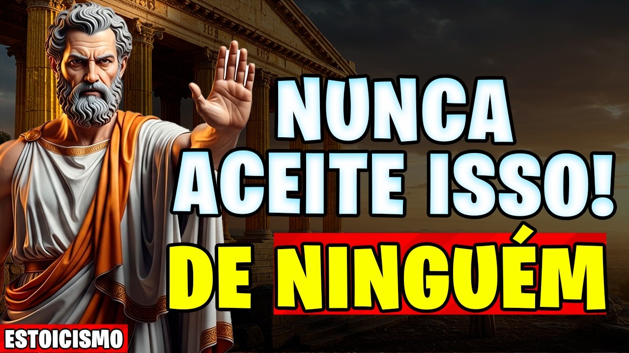 Nunca aceite essas 5 coisas de ninguém - Lições estoicas | Estoicismo