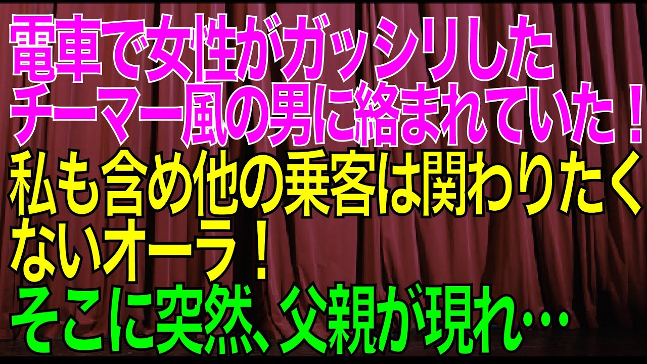 スカッとする話 22時位の電車の中 女性がガッシリしたチーマーっぽい男に絡まれていた 私も含め他の乗客は関わりたくないオーラ そこに突然 父親が現れ スカッと修羅場朗読まとめ Youtube