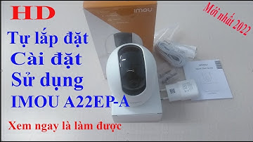 Hướng dẫn tự lắp đặt - cài đặt -cấu hình camera IMOU IPC-A22EP-A ( Mới nhất 2022)
