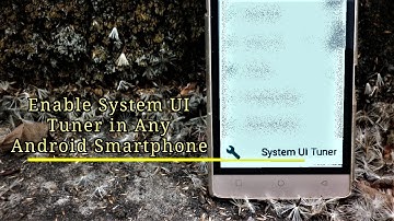 How to Enable System UI Tuner in an Android Smartphone