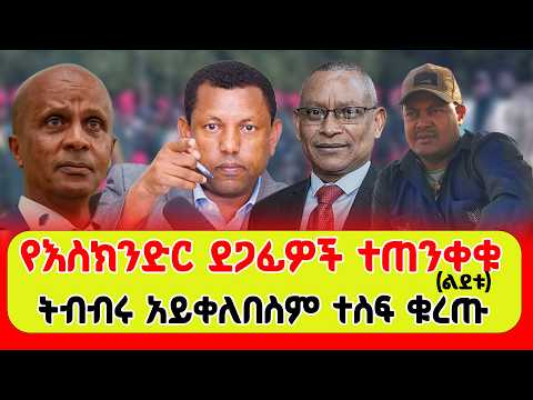የእስክንድር ደጋፊዎች ተጠንቀቁ ትብብሩ አይቀለበስም ተስፍ ቁረጡ