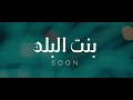 Bint El Balad (SOON) / بنت البلد (قريبا)