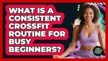 What Is A Consistent CrossFit Routine For Busy Beginners? - High Energy Training Hub
