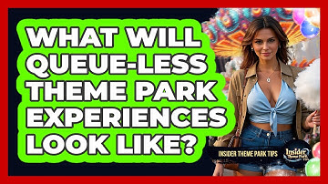 What Will Queue-less Theme Park Experiences Look Like? - Insider Theme Park Tips