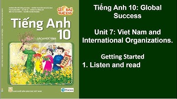 Bài nghe tiếng Anh 10 Global Sucess Unit 7 Viet Nam and International Organizations Getting Started.