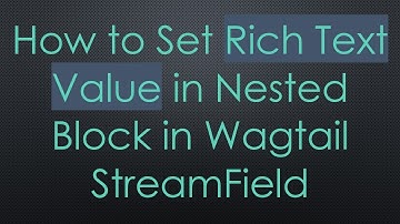 How to Set Rich Text Value in Nested Block in Wagtail StreamField