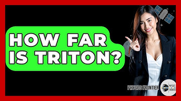 How Far Is Triton? - Physics Frontier
