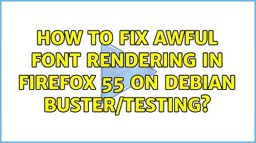 How to fix awful font rendering in Firefox 55 on Debian Buster/testing?