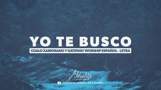 Video thumbnail of "Yo Te Busco | Letra - CoaloZamorano y Gateway Worship Español"