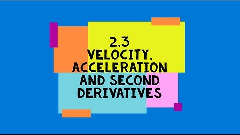 2.3 - Velocity, Acceleration, and Second Derivatives