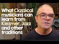 What Classical Musicians Can Learn from Klezmer, Jazz and Other Traditions
