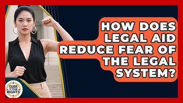 How Does Legal Aid Reduce Fear Of The Legal System? - Guide To Your Rights