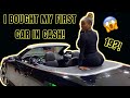 I BOUGHT MY FIRST CAR IN CASH!!