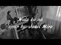 Wala ka na cover by jhanel mira officialmusic.