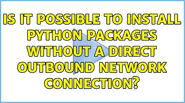 Is it possible to install python packages without a direct outbound network connection?