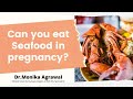 Can You Eat Seafood in Pregnancy | Dr Monika Agrawal