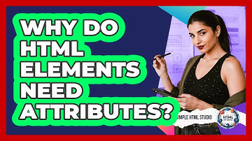 Why Do HTML Elements Need Attributes?