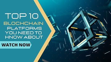 Top 10 Blockchain Platforms You Need To Know About