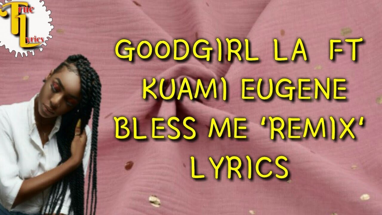 GoodGirl LA Ft Kuami Eugene - Bless me (Ghana remix) Lyrics - YouTube