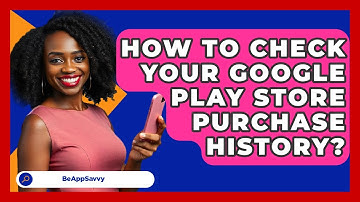 How To Check Your Google Play Store Purchase History? - Be App Savvy