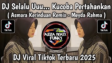 DJ SELALU... KUCOBA PERTAHANKAN || DJ ASMARA KERINDUAN MEYDA RAHMA VIRAL TIKTOK YANG KALIAN CARI