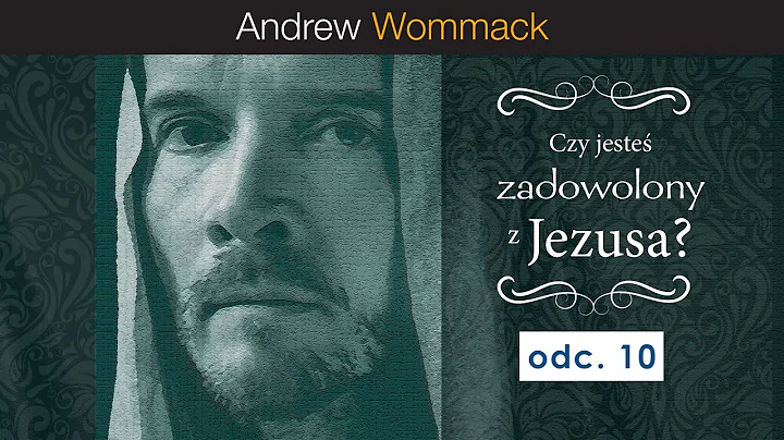 Czy jesteś zadowolony z Jezusa? - odc.10/10