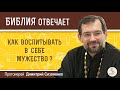 КАК ВОСПИТЫВАТЬ В СЕБЕ МУЖЕСТВО? - Библия отвечает. Протоиерей Димитрий Сизоненко. Толкование