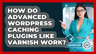 How Do Advanced WordPress Caching Plugins Like Varnish Work? - WP Solutions Guru