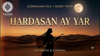 Hardasan Ay Yar 🌙 Ethereal Azeri Türkü • Anatolian Rock • Desert Rock Melismatik Kadın Vokal