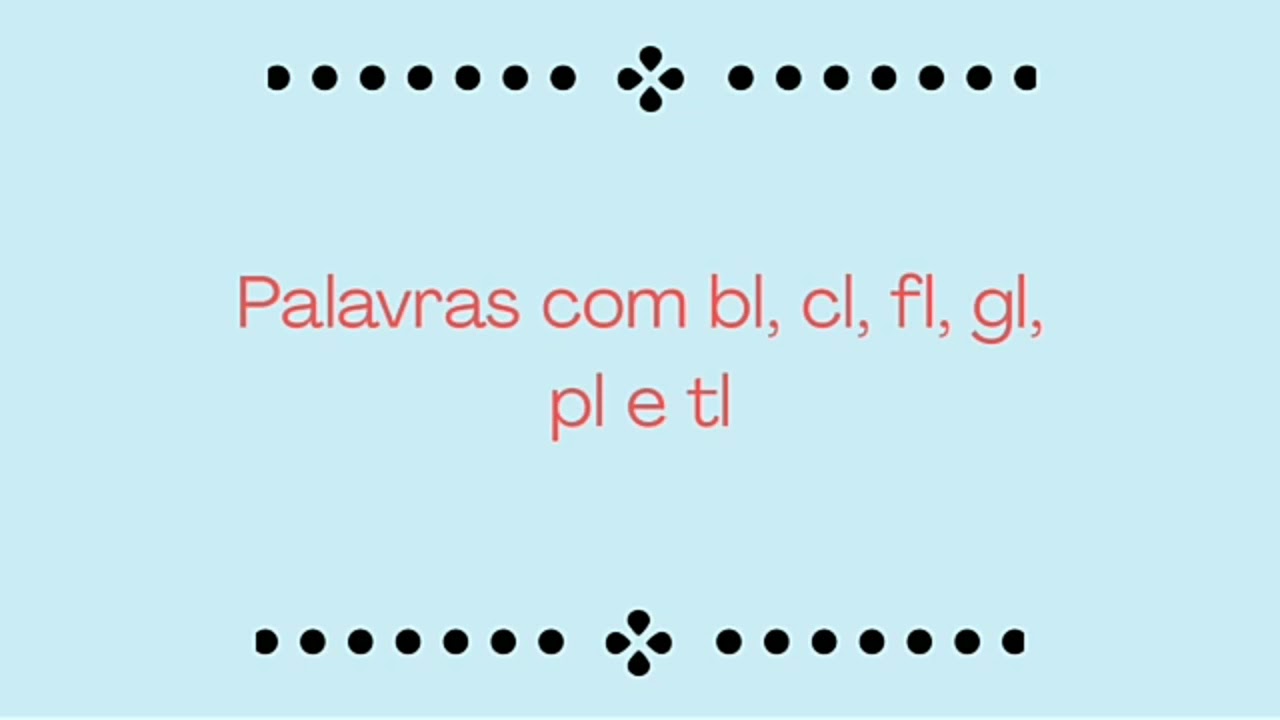 Palavras com bl, cl, fl, gl, pl e tl 