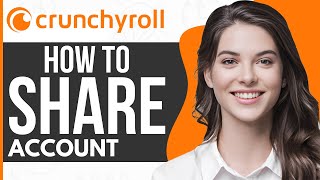 How to Share Crunchyroll Account - Full Guide 2024