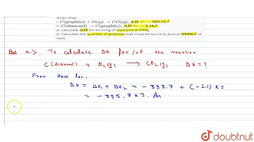 Given that:  i. `C("graphite") +O_(2)(g) rarr CO_(2)(g), DeltaH =- 393.7 kJ`  ii. `C("diamond")