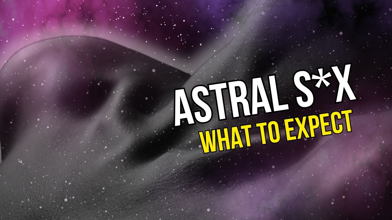 Astral Sex What It Is What It S Like Why You Should Be Careful Youtube