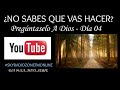 ¿NO SABES QUE VAS HACER? PREGÚNTASELO A DIOS/ DÍA 04