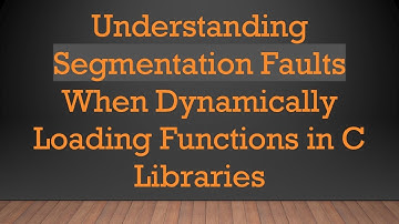 Understanding Segmentation Faults When Dynamically Loading Functions in C Libraries