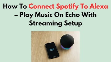 How To Connect Spotify To Alexa – Play Music On Echo With Streaming Setup