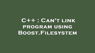 Information C++ : Can't link program using Boost.Filesystem Guide