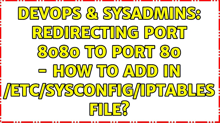 DevOps & SysAdmins: Redirecting port 8080 to port 80 - how to add in /etc/sysconfig/iptables file?