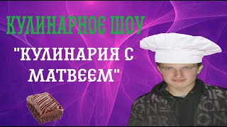 КУЛИНАРНОЕ ШОУ &quot;КУЛИНАРИЯ С МАТВЕЕМ&quot;! 2 ВЫПУСК