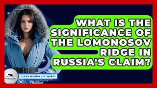 What Is The Significance Of The Lomonosov Ridge In Russia's Claim? - Polar Regions Uncovered What Is The Significance Of The Lomonosov Ridge In Russia's Claim? - Polar Regions Uncovered