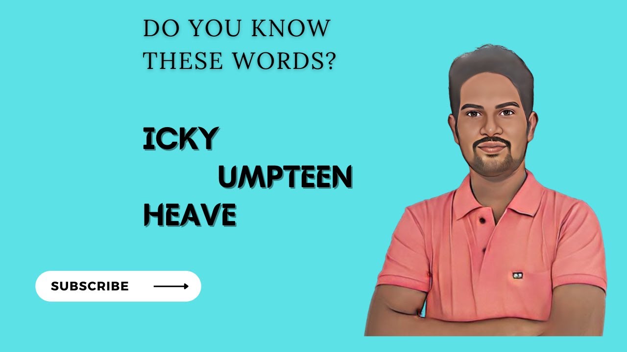 Gripping words Icky, Umpteen, Heave. YouTube