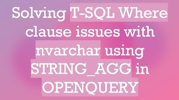 Solving T-SQL Where clause issues with nvarchar using STRING_AGG in OPENQUERY